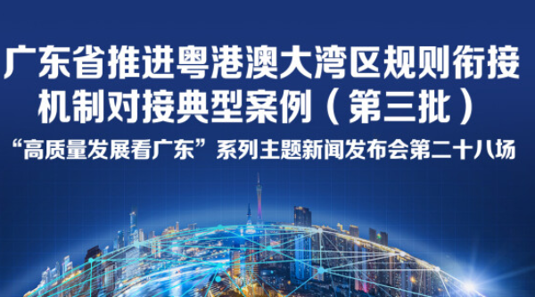 廣東省推進粵港澳大灣區規則銜接機制對接典型案例（第三批）新聞發布會